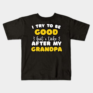 I Try To Be Good But I Take After My Grandpa Boys Girls Kids Kids T-Shirt